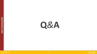 JavaCommunity
Q&A
8/14/2015 @halyph31
 