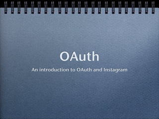 OAuth
An introduction to OAuth and Instagram
 