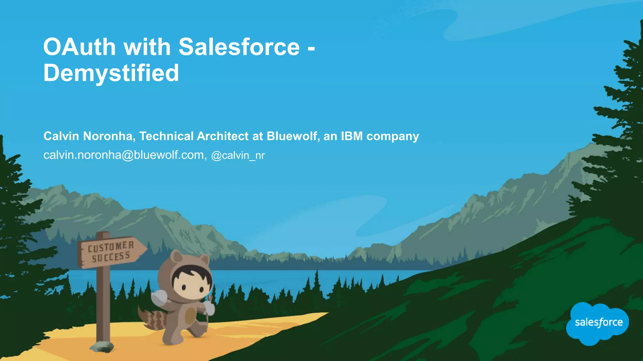 OAuth with Salesforce -
Demystified
calvin.noronha@bluewolf.com, @calvin_nr
Calvin Noronha, Technical Architect at Bluewolf, an IBM company
 