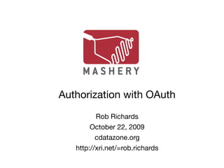 Authorization with OAuth
          Rob Richards
        October 22, 2009
          cdatazone.org
   http://xri.net/=rob.richards
 