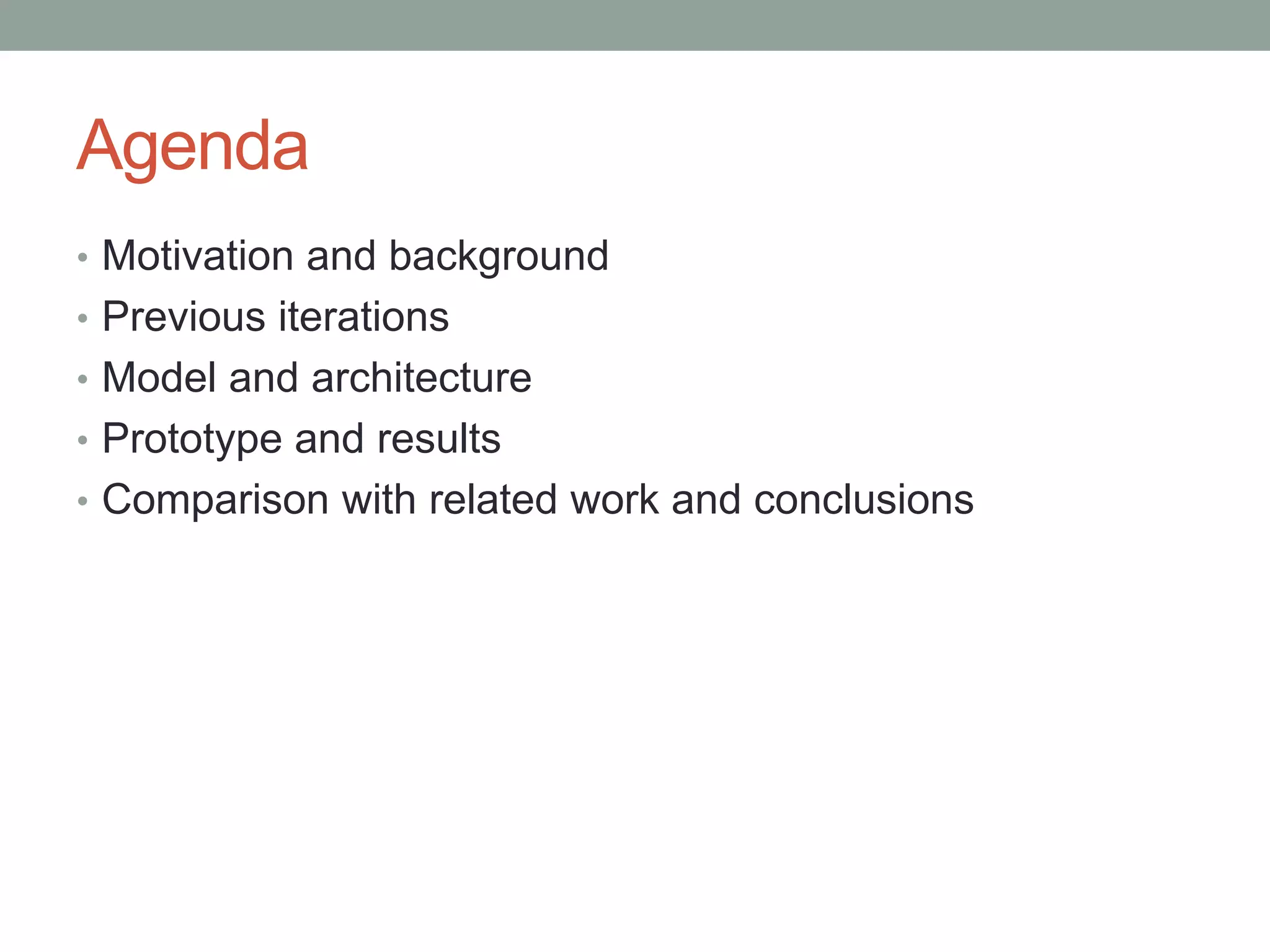 Agenda
• Motivation and background
• Previous iterations
• Model and architecture
• Prototype and results
• Comparison with related work and conclusions
 