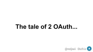 The tale of 2 OAuth...
OAuth.io@medjawii
 