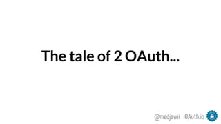 The tale of 2 OAuth...
OAuth.io@medjawii
 