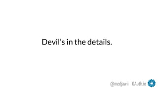 OAuth.io@medjawii
Devil’s in the details.
 