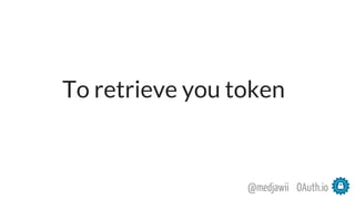 OAuth.io@medjawii
To retrieve you token
 