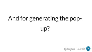 OAuth.io@medjawii
And for generating the pop-
up?
 