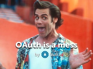 OAuth is a mess
OAuth.ioby
 
