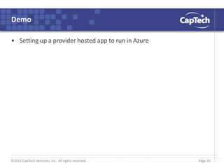 ©2012 CapTech Ventures, Inc. All rights reserved.
Demo
• Setting up a provider hosted app to run in Azure
Page 35
 