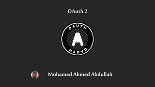 OAuth 2
Mohamed Ahmed Abdullah
 