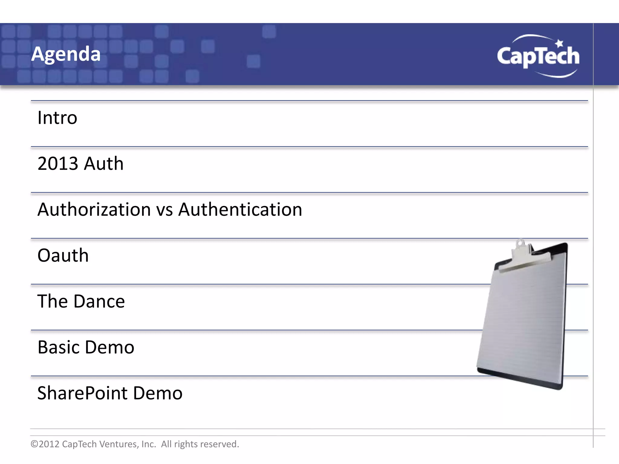 ©2012 CapTech Ventures, Inc. All rights reserved.
Agenda
Intro
2013 Auth
Authorization vs Authentication
Oauth
The Dance
Basic Demo
SharePoint Demo
 