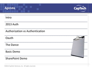©2012 CapTech Ventures, Inc. All rights reserved.
Agenda
Intro
2013 Auth
Authorization vs Authentication
Oauth
The Dance
Basic Demo
SharePoint Demo
 