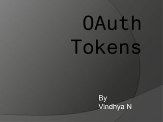 OAuth
Tokens
By
Vindhya N
 