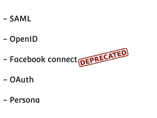- SAML
- OpenID
- Facebook connect
- OAuth
- Persona

 