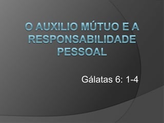 O auxilio mútuo e aresponsabilidade pessoal Gálatas 6: 1-4 
