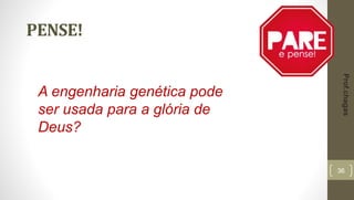36
PENSE!
A engenharia genética pode
ser usada para a glória de
Deus?
Prof.chagas
 