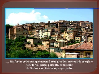 ...  São forças poderosas que trazem à tona grandes  reservas de energia e sabedoria. Tenha, portanto, fé no nome do Senhor e repita-o sempre que puder. 