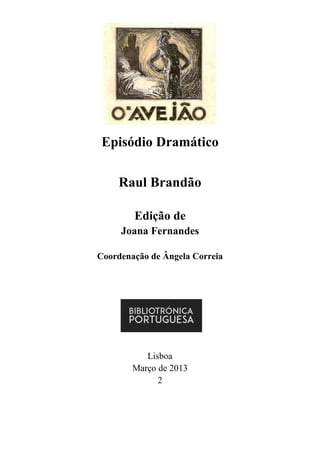 Episódio Dramático
Raul Brandão
Edição de
Joana Fernandes
Coordenação de Ângela Correia
Lisboa
Março de 2013
2
 