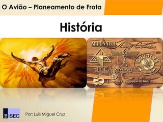 O Avião – Planeamento de Frota


                         História




       Por: Luís Miguel Cruz
 