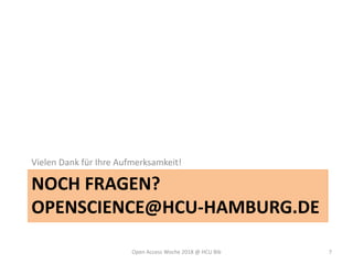 NOCH FRAGEN?
OPENSCIENCE@HCU-HAMBURG.DE
Vielen Dank für Ihre Aufmerksamkeit!
Open Access Woche 2018 @ HCU Bib 7
 