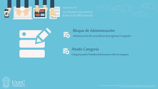 Sede PrincipalFusagasugá -Diagonal18No.20-29PBX 1-8732512/30-Fax1-8732554–e-mailunicundi@mail.unicundi.edu.co-LíneaGratuita018000976000
Institución deEducaciónSuperiorSujeta aInspecciónyVigilanciaporelMinisteriodeEducaciónNacional
ACTIVIDADESUDECVIRTUAL
MICROTALLER
BANCO DE PREGUNTAS
Bloque de Administración
Administracióndel curso/Bancode preguntas/Categorías.
Añadir Categoría
Categoríapadre/Nombre/Informaciónsobrela categoría
 