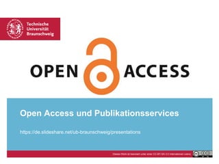 Open Access und Publikationsservices
Dieses Werk ist lizenziert unter einer CC-BY-SA 3.0 International Lizenz
https://de.slideshare.net/ub-braunschweig/presentations
 