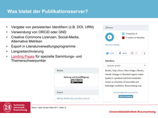Datum | Open Access Week 2017 | Seite 12
Universitätsbibliothek Braunschweig
Was bietet der Publikationsserver?
• Vergabe ...