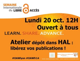 Atelier dépôt dans HAL :
libérez vos publications !
Jeudi 23 oct. 12H
Ouvert à tous
#OAWlyon #OAWfr14
 