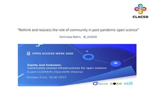 “Rethink and reassess the role of community in post-pandemic open science”
Dominique Babini, @_CLACSO
 