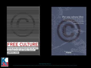 http://www.free-culture.cc/ http ://www.traficantes.net/index.php/editorial/catalogo/coleccion_mapas/por_una_cultura_libre_como_los_grandes_grupos_de_comunicacion_utilizan_la_tecnologia_y_la_ley_para_clausurar_la_cultura_y_controlar_la_creatividad   