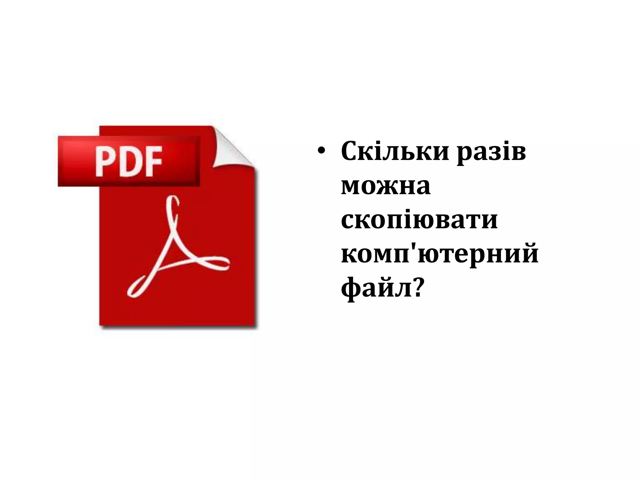 • Скільки разів
можна
скопіювати
комп'ютерний
файл?
 