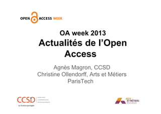 OA week 2013

Actualités de l’Open
Access
Agnès Magron, CCSD
Christine Ollendorff, Arts et Métiers
ParisTech

 