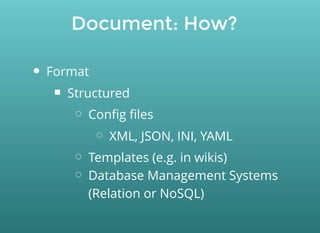 Document: How?
Format
Structured
Conﬁg ﬁles
XML, JSON, INI, YAML
Templates (e.g. in wikis)
Database Management Systems
(Relation or NoSQL)
 