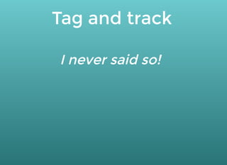 Tag and track
I never said so!
 