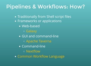 Pipelines & Workflows: How?
Traditionally from Shell script ﬁles
Frameworks or applications
Web-based
GUI and command-line
Command-line
Galaxy
Apache Taverna
Nextﬂow
Common Workﬂow Language
 