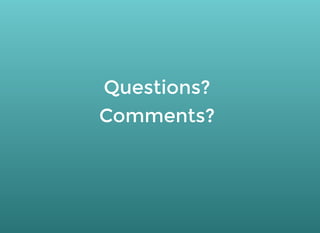 Questions?
Comments?
 
