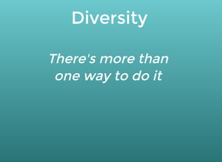 Diversity
There's more than
one way to do it
 