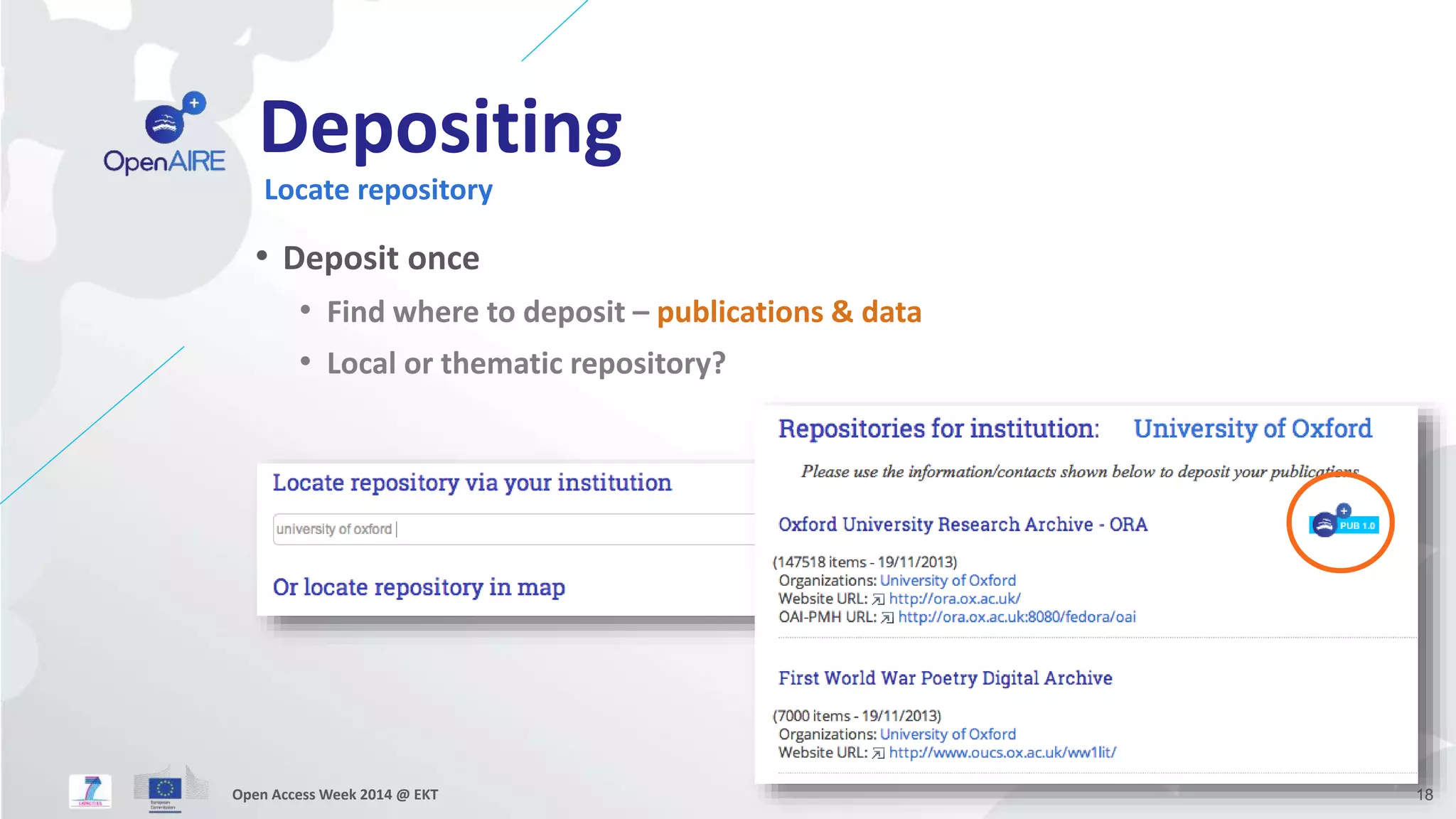 Depositing 
Locate repository 
• Deposit once 
• Find where to deposit – publications & data 
• Local or thematic repository? 
Open Access Week 2014 @ EKT 18 
 
