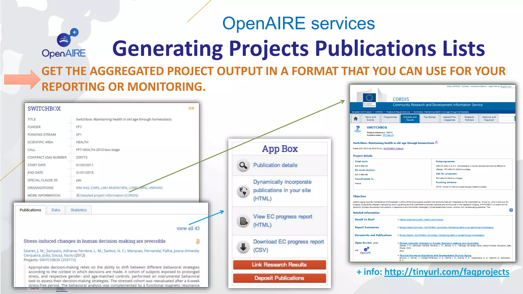OpenAIRE services 
Generating Projects Publications Lists 
GET THE AGGREGATED PROJECT OUTPUT IN A FORMAT THAT YOU CAN USE FOR YOUR 
REPORTING OR MONITORING. 
+ info: http://tinyurl.com/faqprojects 
 