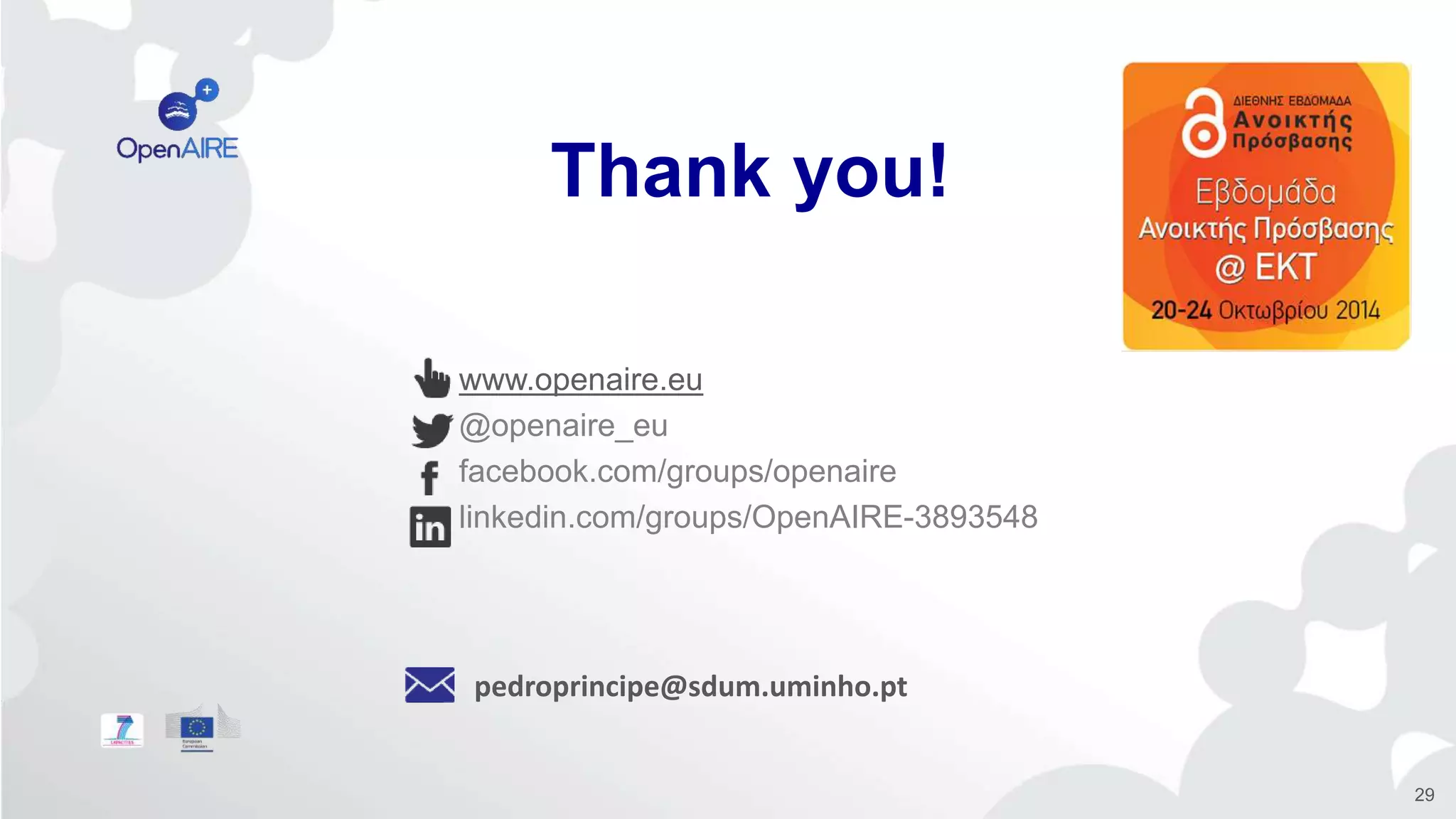Thank you! 
www.openaire.eu 
@openaire_eu 
facebook.com/groups/openaire 
linkedin.com/groups/OpenAIRE-3893548 
pedroprincipe@sdum.uminho.pt 
29 
