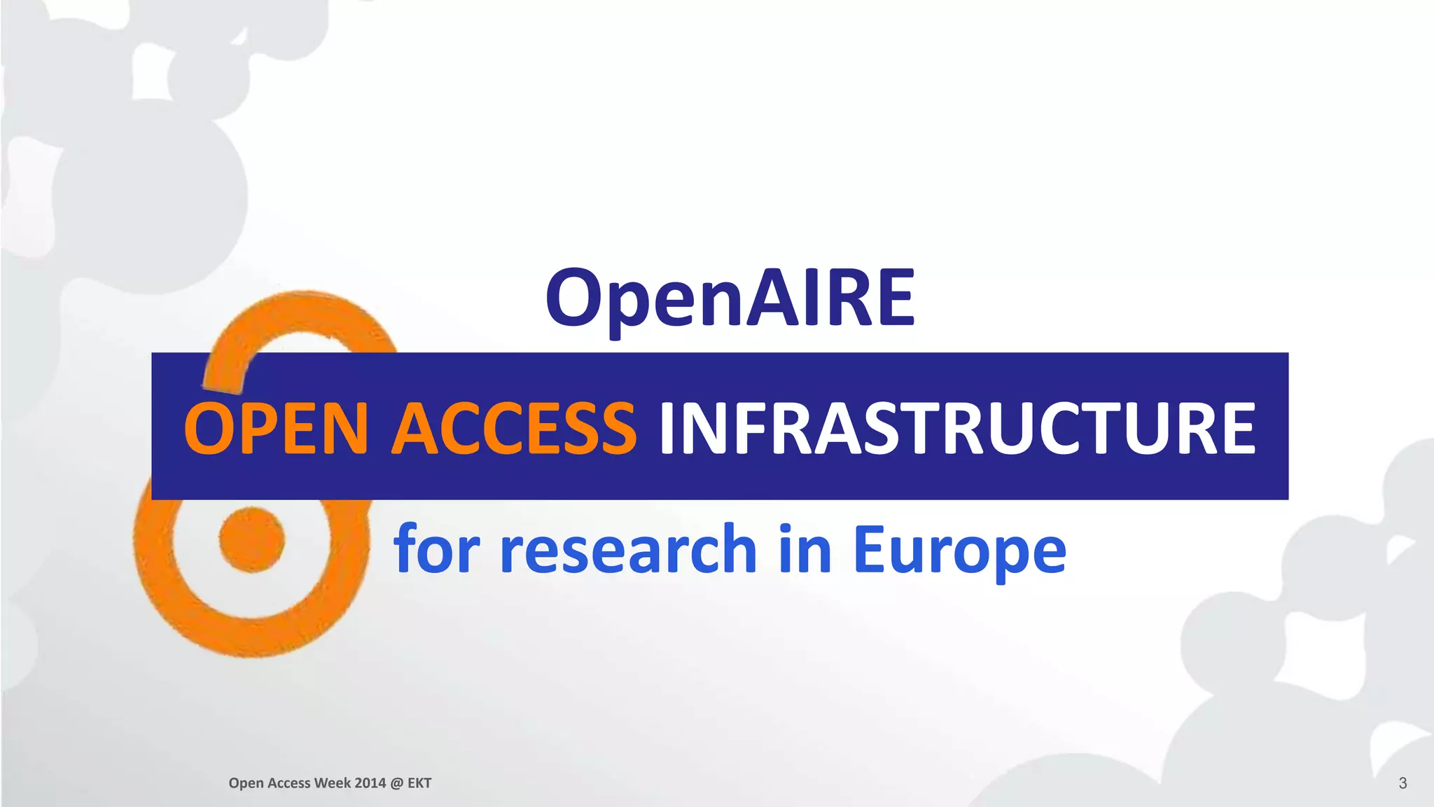 OpenAIRE 
OPEN ACCESS INFRASTRUCTURE 
for research in Europe 
Open Access Week 2014 @ EKT 3 
 