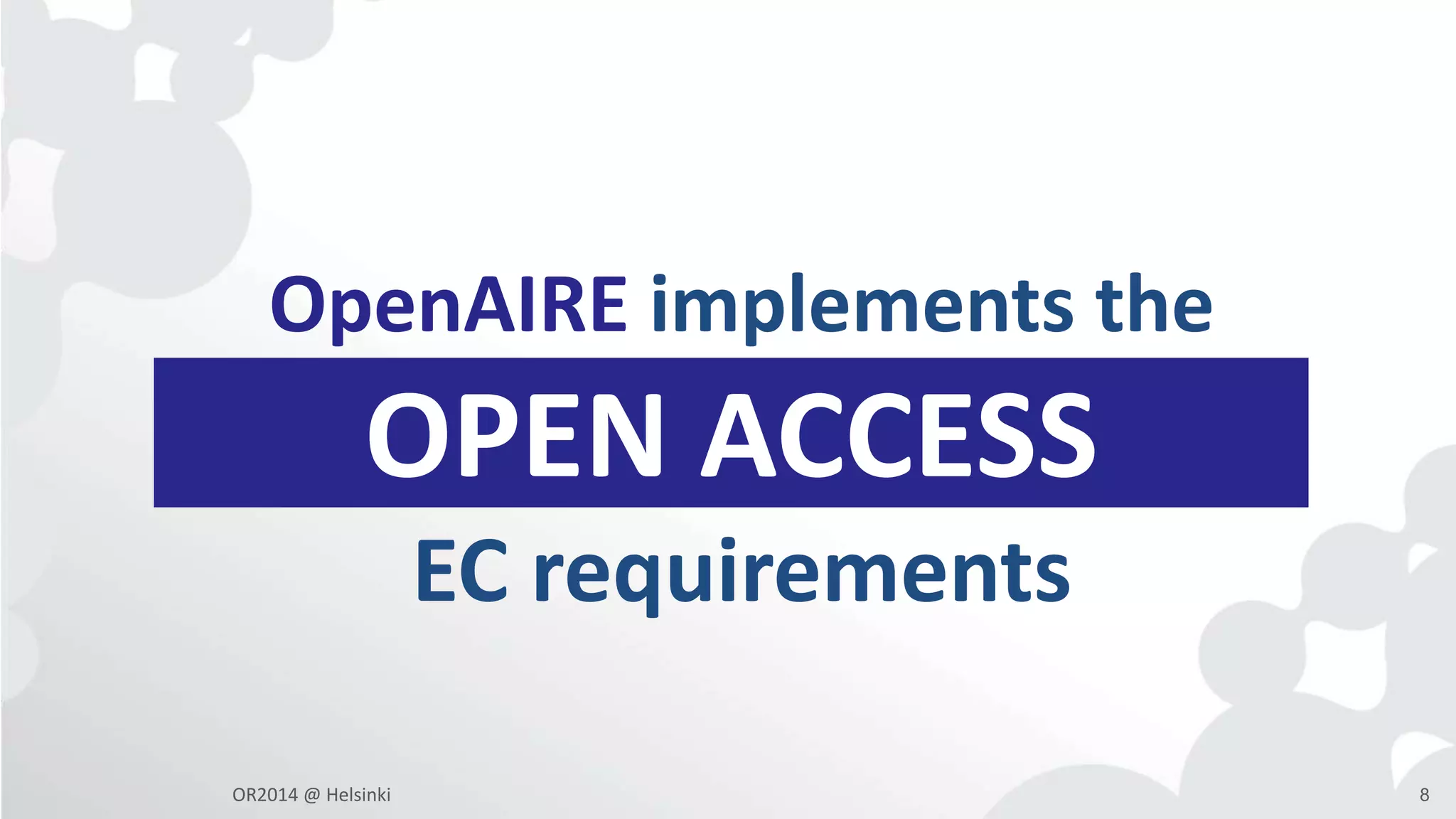 OpenAIRE implements the 
OPEN ACCESS 
EC requirements 
OR2014 @ Helsinki 8 
 
