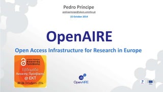 Pedro Príncipe 
pedroprincipe@sdum.uminho.pt 
22 October 2014 
OpenAIRE 
Open Access Infrastructure for Research in Europe 
 