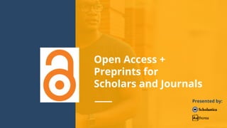 Open Access +
Preprints for
Scholars and Journals
Presented by:
 