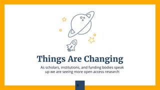 Things Are Changing
As scholars, institutions, and funding bodies speak
up we are seeing more open access research
9
 