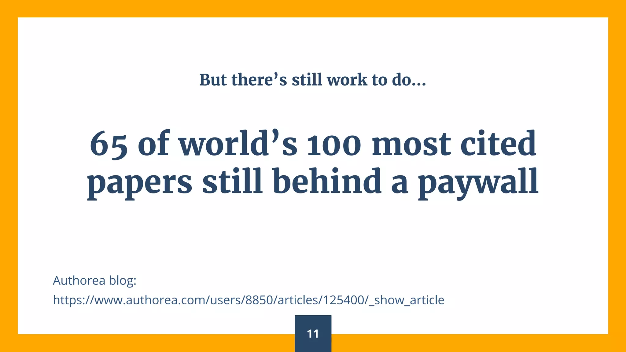 But there’s still work to do...
65 of world’s 100 most cited
papers still behind a paywall
Authorea blog:
https://www.authorea.com/users/8850/articles/125400/_show_article
11
 