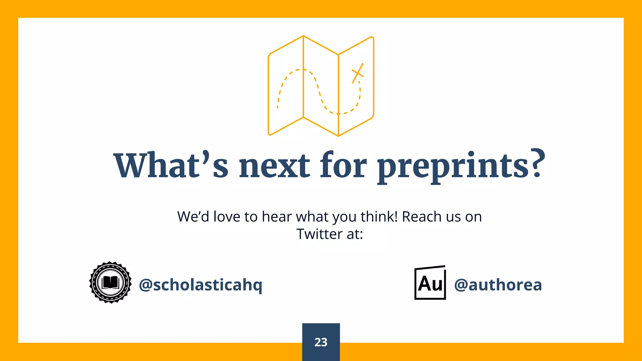 What’s next for preprints?
We’d love to hear what you think! Reach us on
Twitter at:
23
@scholasticahq @authorea
 