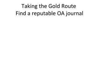 Taking the Gold Route
Find a reputable OA journal
Directory of OA
Journals
[doaj.org]
subject
specific
peer
reviewed
open
access
APC or
not?
journal
license
country
 