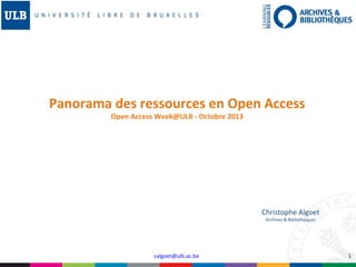 Panorama des ressources en Open Access
Open Access Week@ULB - Octobre 2013

Christophe Algoet
Archives & Bibliothèques

calgoet@ulb.ac.be

1

 