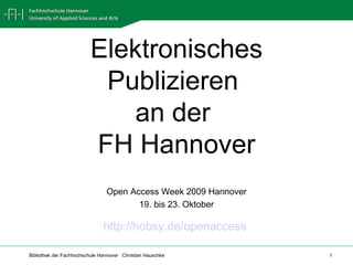 Elektronisches Publizieren  an der  FH Hannover Open Access Week 2009 Hannover 19. bis 23. Oktober http://hobsy.de/openaccess   