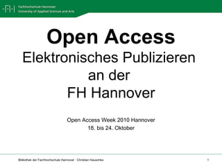 Open Access Elektronisches Publizieren  an der  FH Hannover Open Access Week 2010 Hannover 18. bis 24. Oktober 